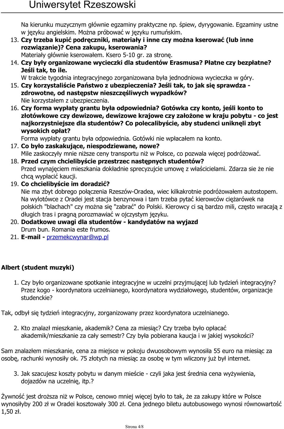 Czy były organizowane wycieczki dla studentów Erasmusa? Płatne czy bezpłatne? Jeśli tak, to ile. W trakcie tygodnia integracyjnego zorganizowana była jednodniowa wycieczka w góry. 15.