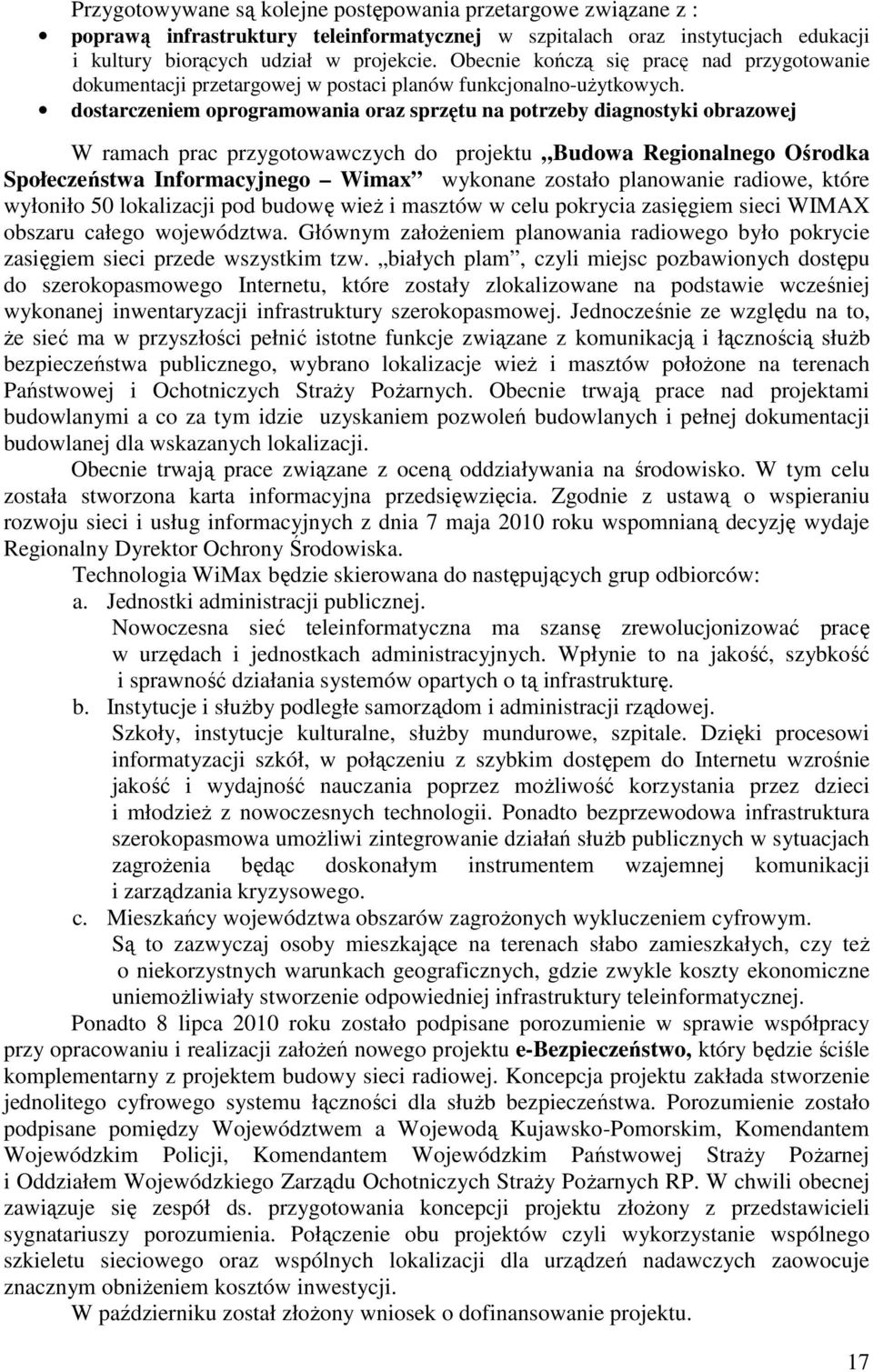 dostarczeniem oprogramowania oraz sprzętu na potrzeby diagnostyki obrazowej W ramach prac przygotowawczych do projektu Budowa Regionalnego Ośrodka Społeczeństwa Informacyjnego Wimax wykonane zostało