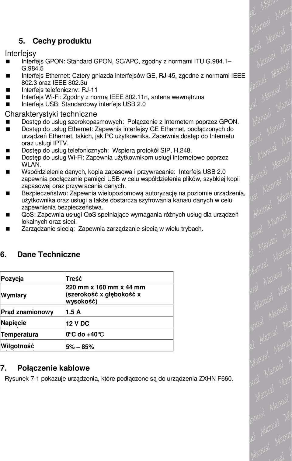 0 Charakterystyki techniczne Dostęp do usług szerokopasmowych: Połączenie z Internetem poprzez GPON.
