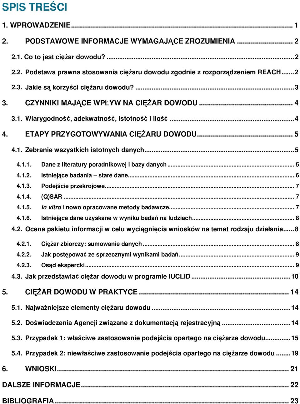 ..5 4.1.1. Dane z literatury poradnikowej i bazy danych... 5 4.1.2. Istniejące badania stare dane... 6 4.1.3. Podejście przekrojowe... 7 4.1.4. (Q)SAR... 7 4.1.5. In vitro i nowo opracowane metody badawcze.