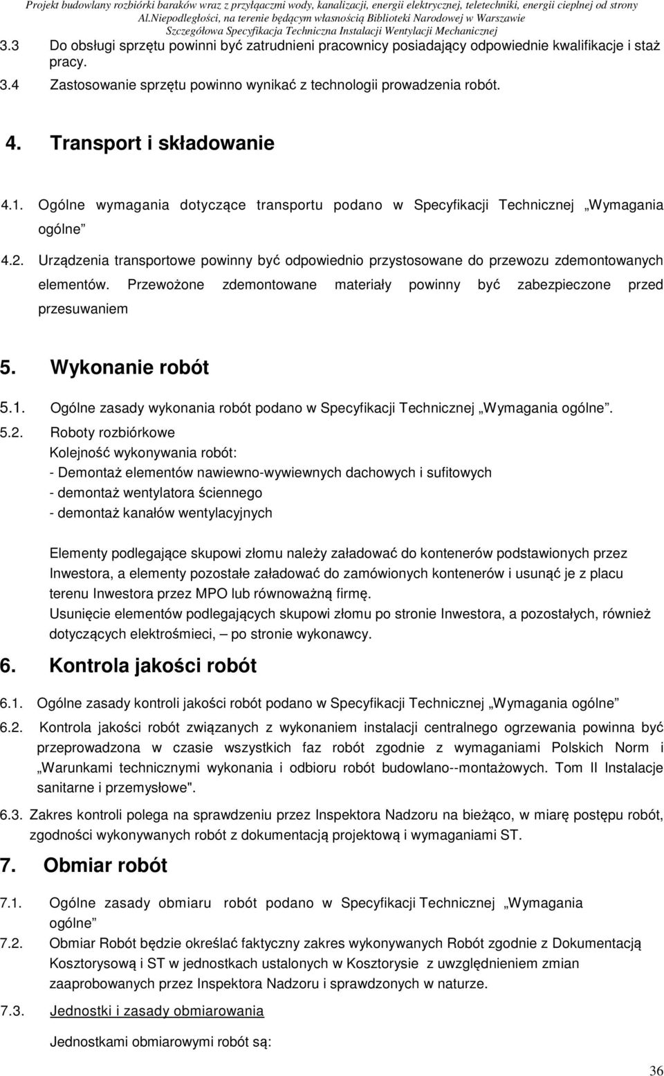 Urządzenia transportowe powinny być odpowiednio przystosowane do przewozu zdemontowanych elementów. Przewożone zdemontowane materiały powinny być zabezpieczone przed przesuwaniem 5. Wykonanie robót 5.