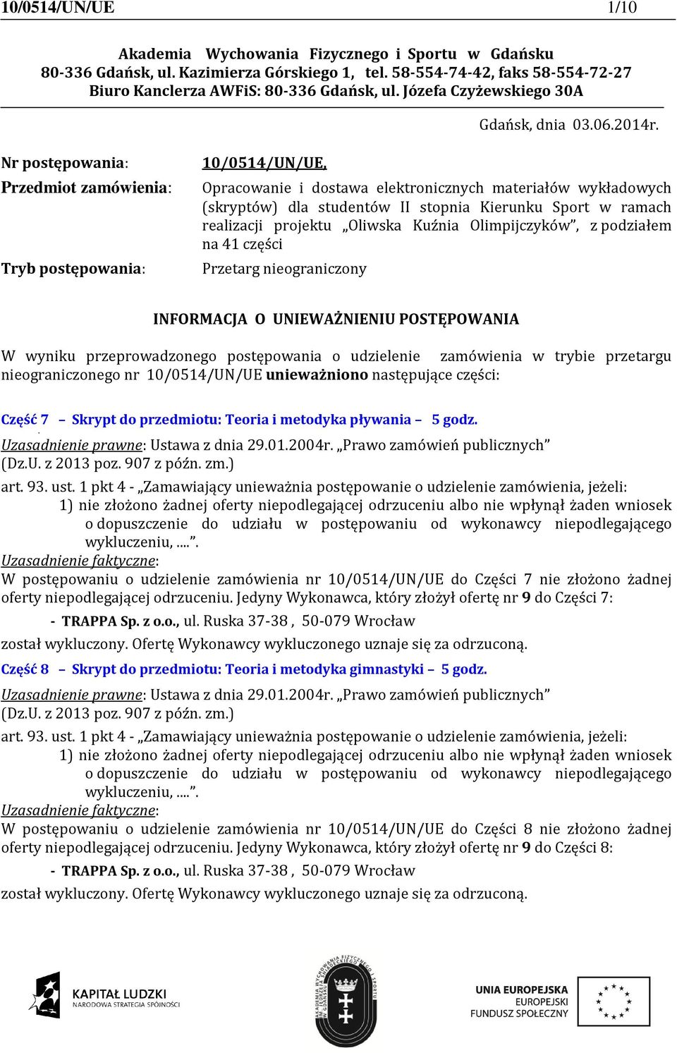 Nr postępowania: Przedmiot zamówienia: Tryb postępowania: 10/0514/UN/UE, Opracowanie i dostawa elektronicznych materiałów wykładowych (skryptów) dla studentów II stopnia Kierunku Sport w ramach