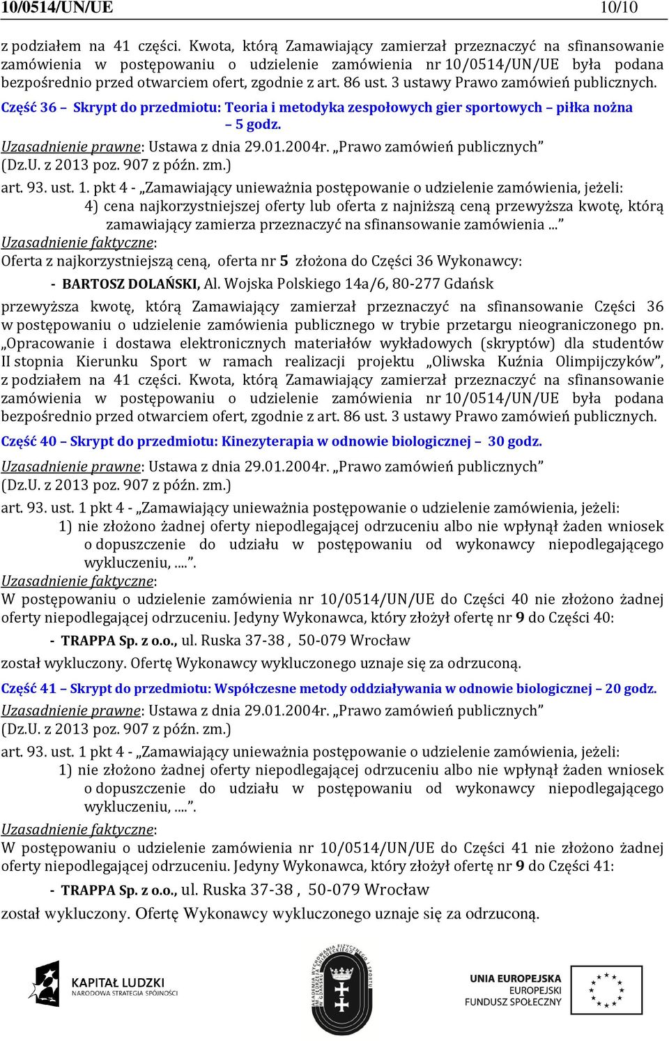 Wojska Polskiego 14a/6, 80-277 Gdańsk przewyższa kwotę, którą Zamawiający zamierzał przeznaczyć na sfinansowanie Części 36 Część 40 Skrypt do przedmiotu: Kinezyterapia w odnowie biologicznej 30 godz.
