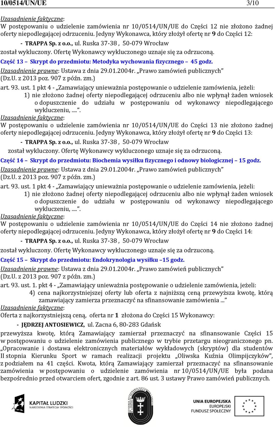 W postępowaniu o udzielenie zamówienia nr 10/0514/UN/UE do Części 13 nie złożono żadnej oferty niepodlegającej odrzuceniu.