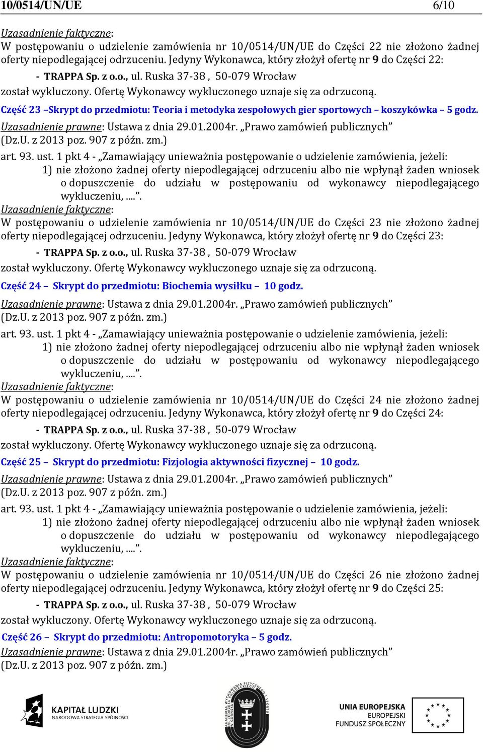 W postępowaniu o udzielenie zamówienia nr 10/0514/UN/UE do Części 23 nie złożono żadnej oferty niepodlegającej odrzuceniu.
