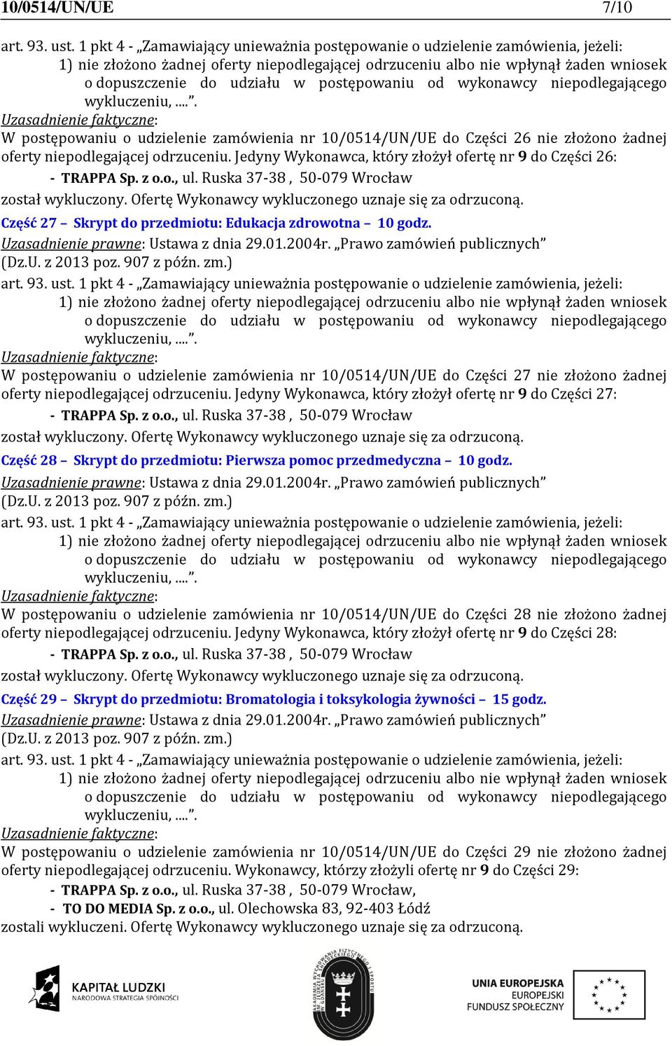 W postępowaniu o udzielenie zamówienia nr 10/0514/UN/UE do Części 27 nie złożono żadnej oferty niepodlegającej odrzuceniu.