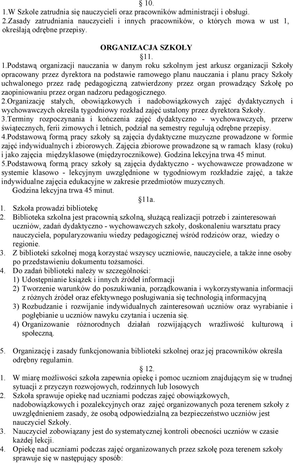 . 1.Podstawą organizacji nauczania w danym roku szkolnym jest arkusz organizacji Szkoły opracowany przez dyrektora na podstawie ramowego planu nauczania i planu pracy Szkoły uchwalonego przez radę