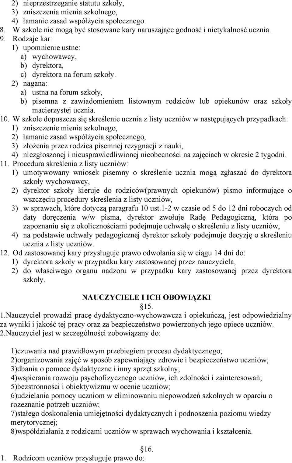 2) nagana: a) ustna na forum szkoły, b) pisemna z zawiadomieniem listownym rodziców lub opiekunów oraz szkoły macierzystej ucznia. 10.