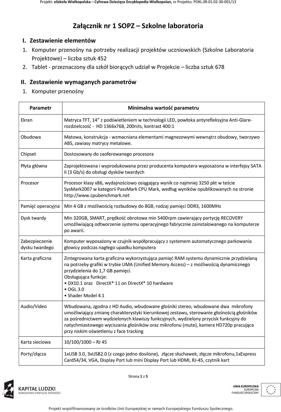 Komputer przenośny Parametr Ekran Obudowa Chipset Płyta główna Procesor Minimalna wartość parametru Matryca TFT, 14 z podświetleniem w technologii LED, powłoka antyrefleksyjna Anti Glarerozdzielczość