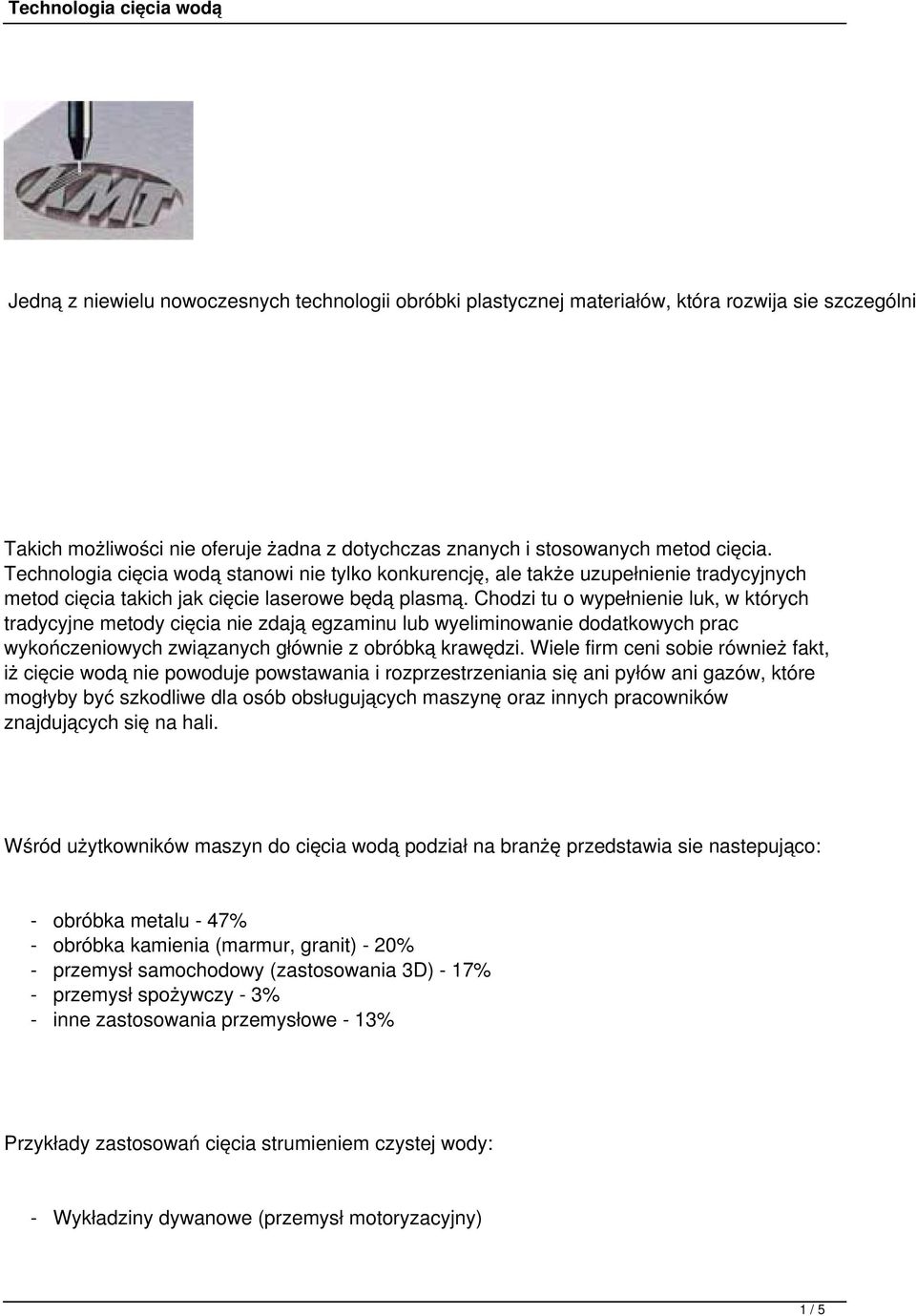 Chodzi tu o wypełnienie luk, w których tradycyjne metody cięcia nie zdają egzaminu lub wyeliminowanie dodatkowych prac wykończeniowych związanych głównie z obróbką krawędzi.