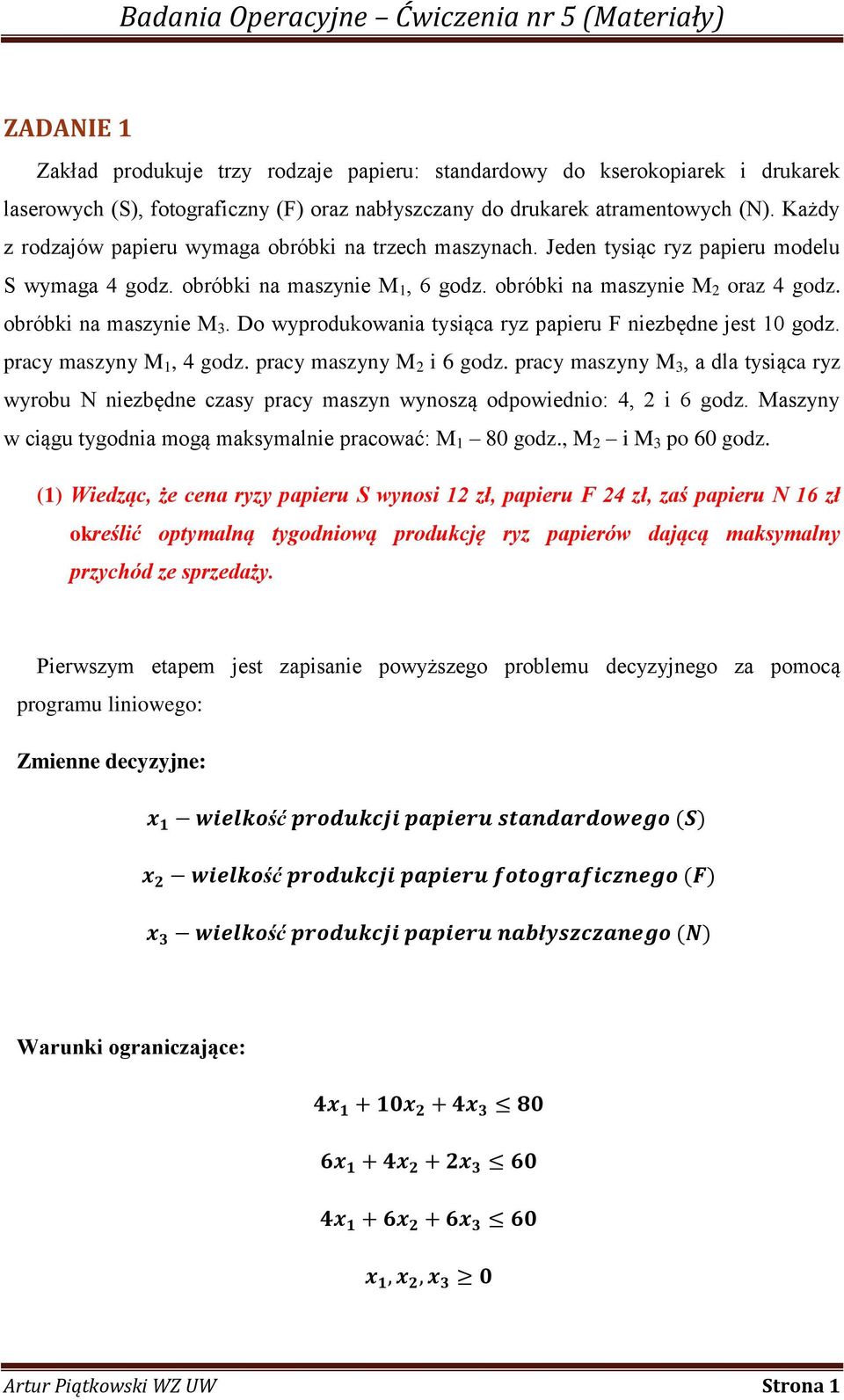obróbki na maszynie M 3. Do wyprodukowania tysiąca ryz papieru F niezbędne jest 10 godz. pracy maszyny M 1, 4 godz. pracy maszyny M 2 i 6 godz.