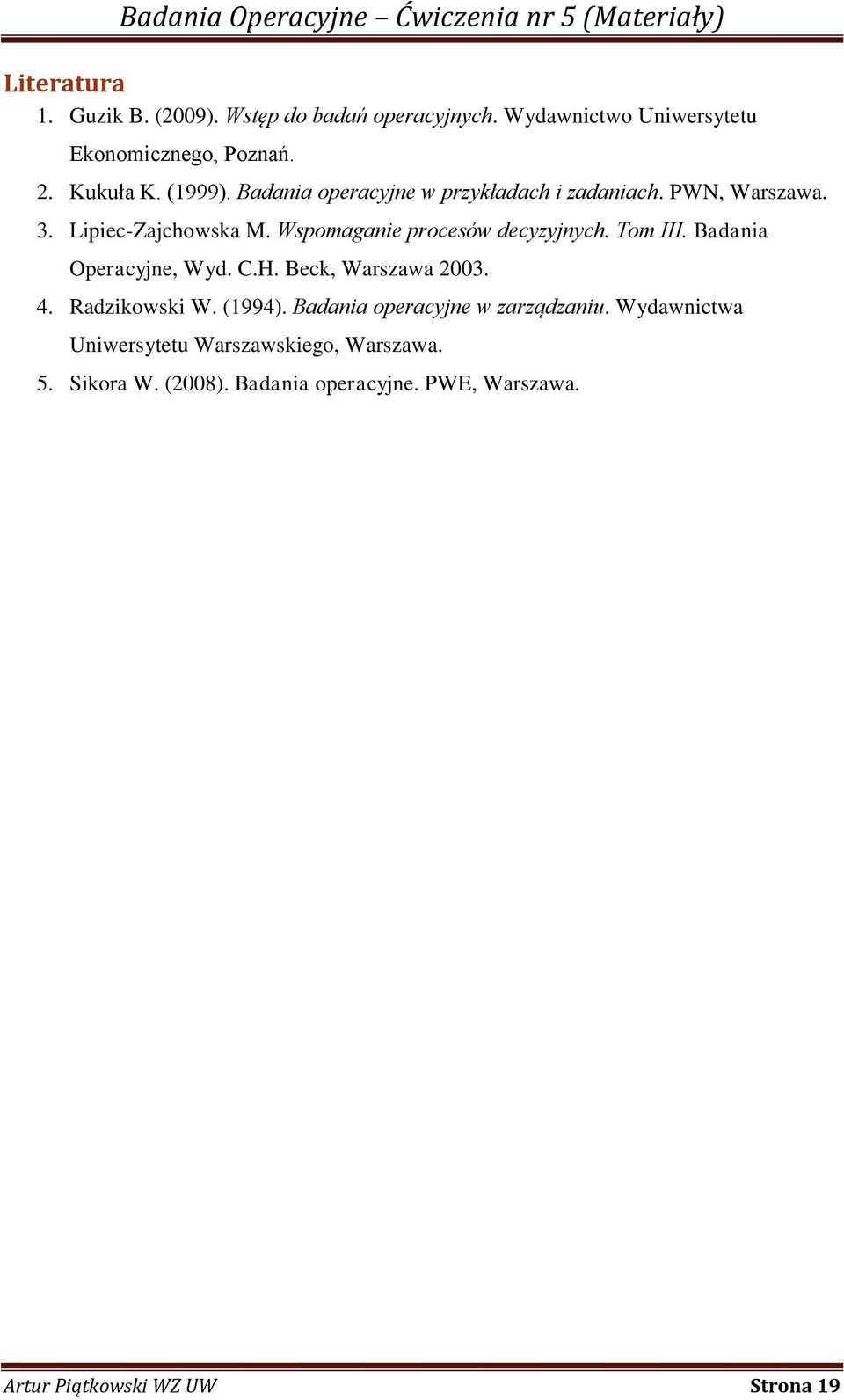 Tom III. Badania Operacyjne, Wyd. C.H. Beck, Warszawa 2003. 4. Radzikowski W. (1994). Badania operacyjne w zarządzaniu.