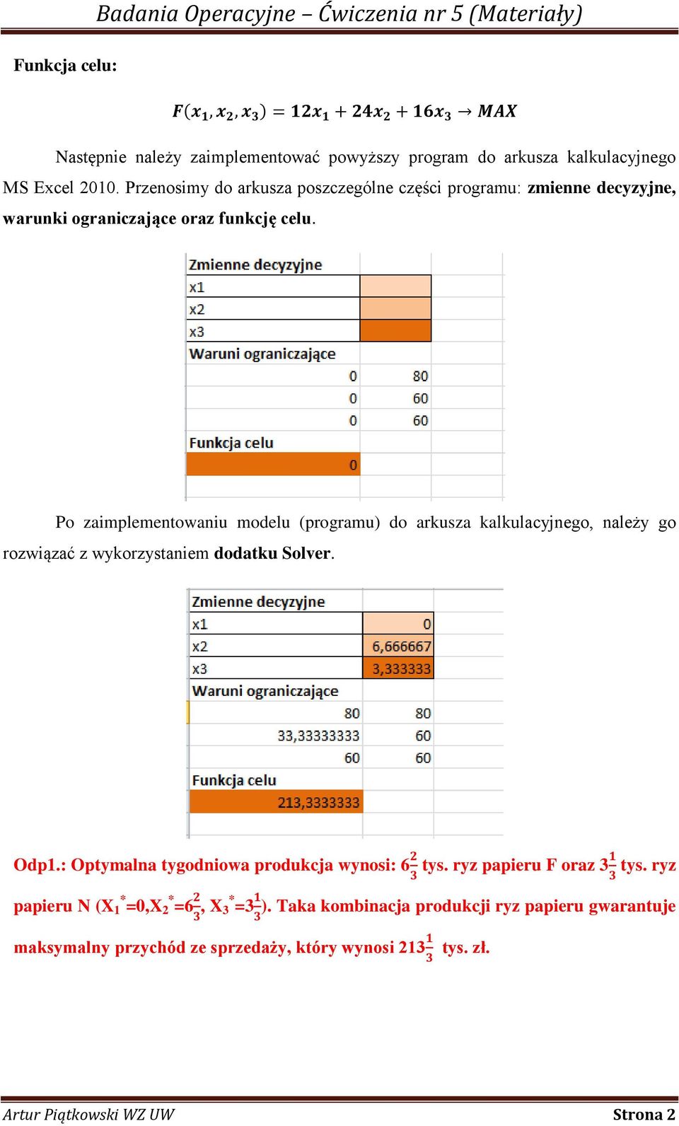 Po zaimplementowaniu modelu (programu) do arkusza kalkulacyjnego, należy go rozwiązać z wykorzystaniem dodatku Solver. Odp1.
