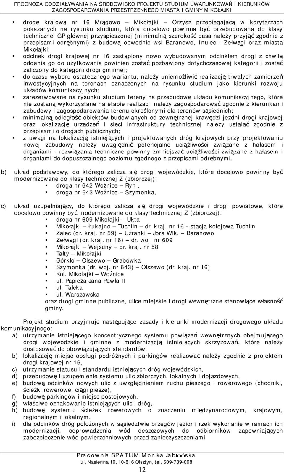 oddania go do uytkowania powinien zosta pozbawiony dotychczasowej kategorii i zosta zaliczony do kategorii drogi gminnej; do czasu wyboru ostatecznego wariantu, naley uniemoliwi realizacj trwaych