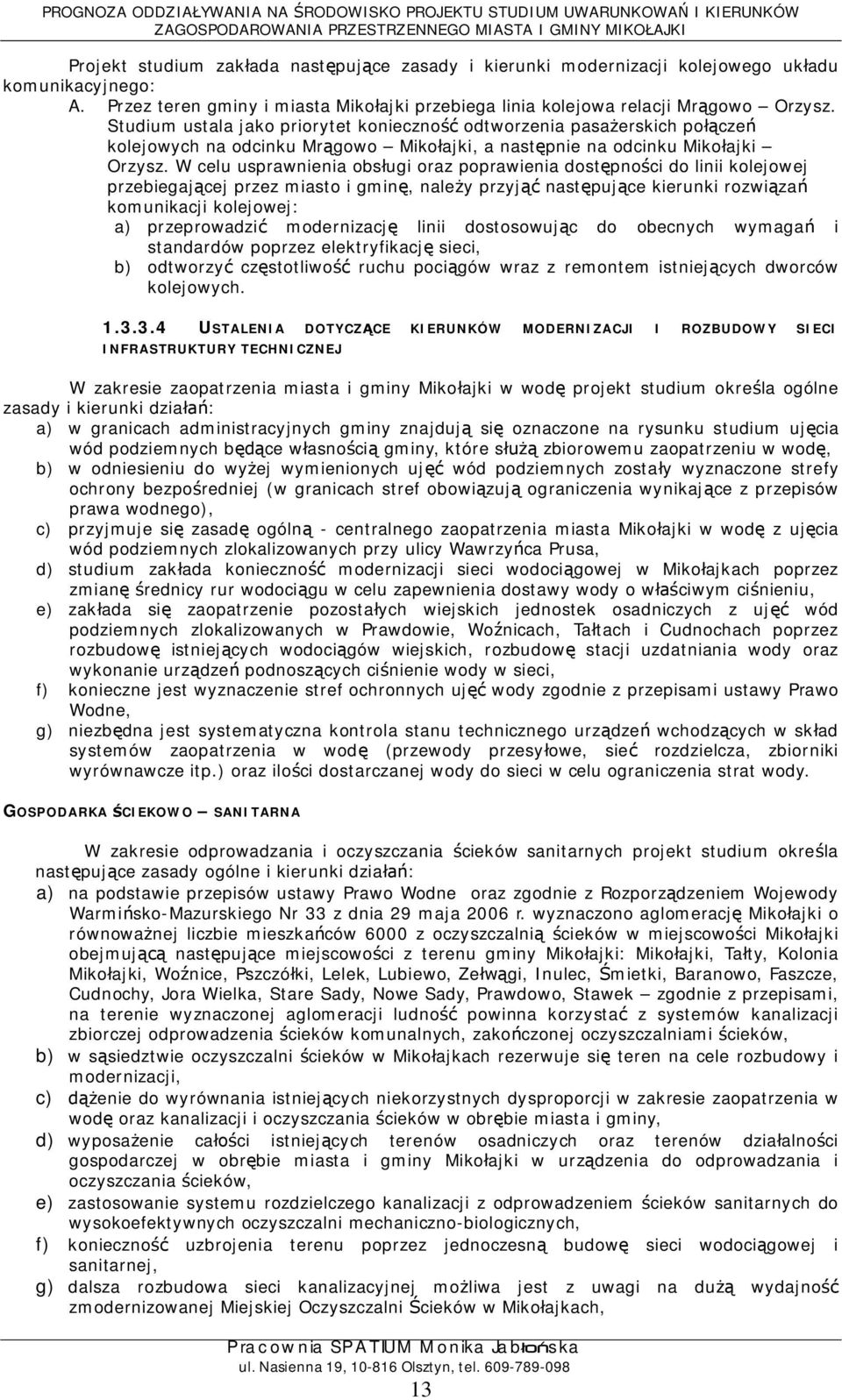 W celu usprawnienia obsugi oraz poprawienia dostpnoci do linii kolejowej przebiegajcej przez miasto i gmin, naley przyj nastpujce kierunki rozwiza komunikacji kolejowej: a) przeprowadzi modernizacj