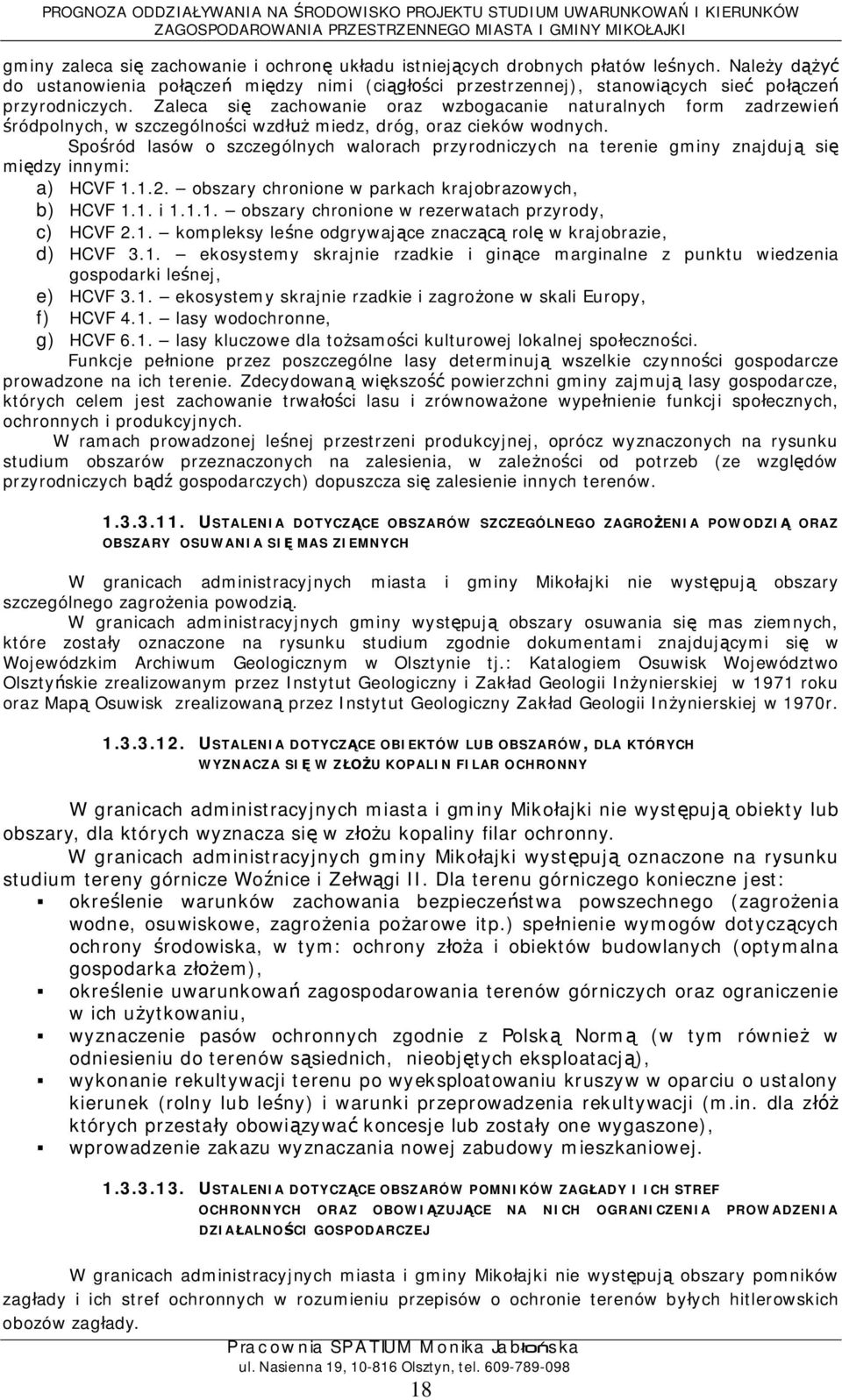 Sporód lasów o szczególnych walorach przyrodniczych na terenie gminy znajduj si midzy innymi: a) HCVF 1.1.2. obszary chronione w parkach krajobrazowych, b) HCVF 1.1. i 1.1.1. obszary chronione w rezerwatach przyrody, c) HCVF 2.
