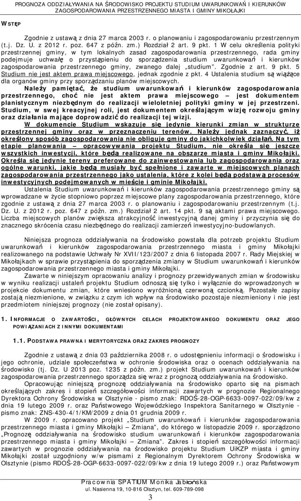 zagospodarowania przestrzennego gminy, zwanego dalej studium. Zgodnie z art. 9 pkt. 5 Studium nie jest aktem prawa miejscowego, jednak zgodnie z pkt.