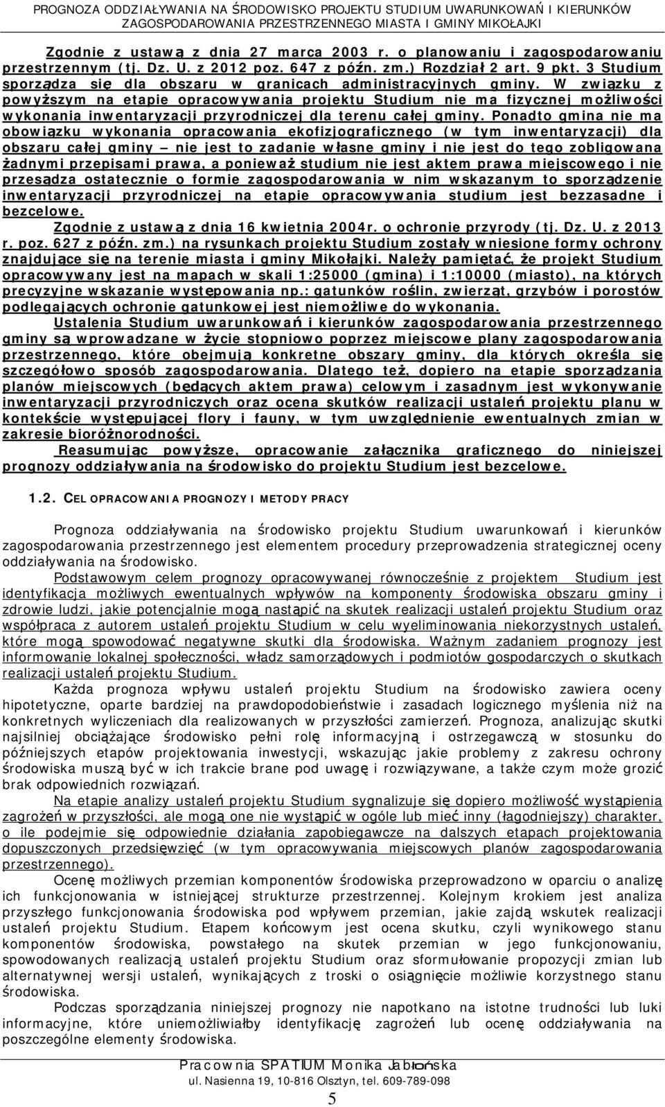 W zwizku z powyszym na etapie opracowywania projektu Studium nie ma fizycznej moliwoci wykonania inwentaryzacji przyrodniczej dla terenu caej gminy.