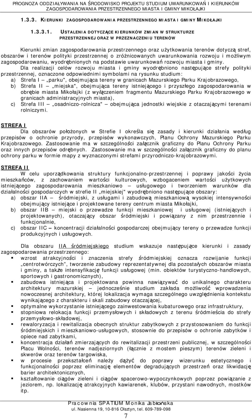Dla realizacji celów rozwoju miasta i gminy wyodrbniono nastpujce strefy polityki przestrzennej, oznaczone odpowiednimi symbolami na rysunku studium: a) Strefa I parku", obejmujca tereny w granicach
