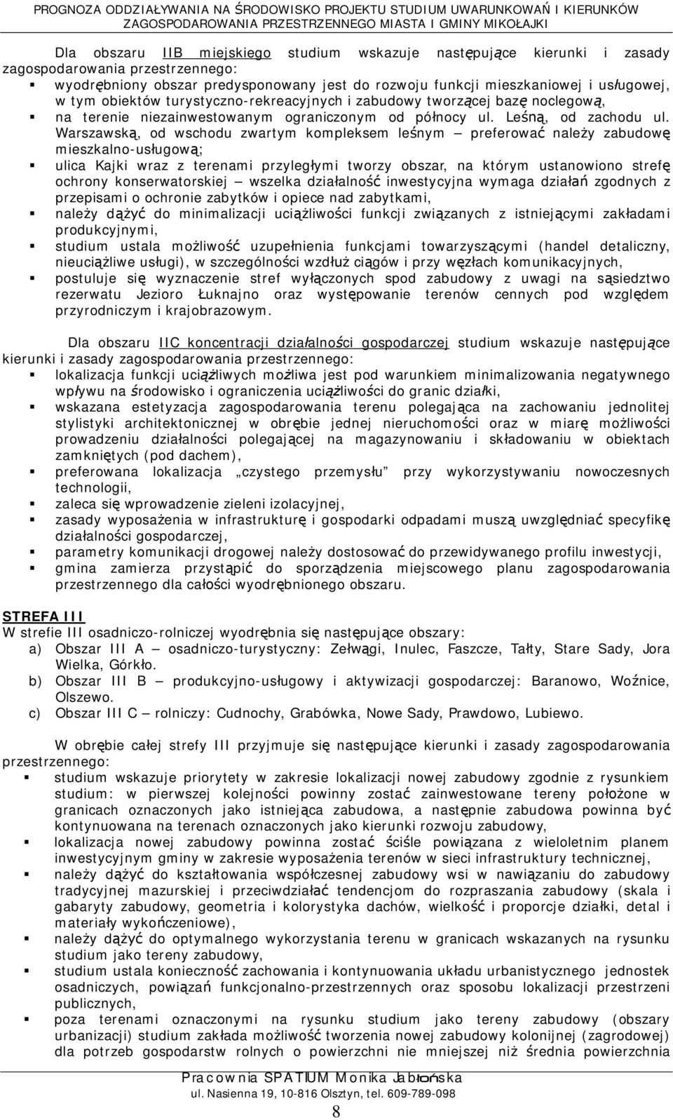 Warszawsk, od wschodu zwartym kompleksem lenym preferowa naley zabudow mieszkalno-usugow; ulica Kajki wraz z terenami przylegymi tworzy obszar, na którym ustanowiono stref ochrony konserwatorskiej