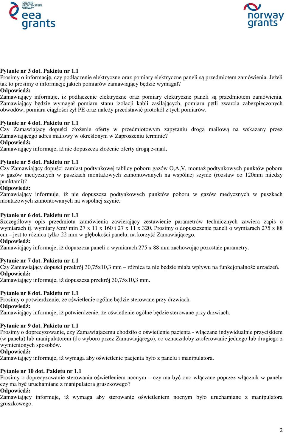 Zamawiający będzie wymagał pomiaru stanu izolacji kabli zasilających, pomiaru pętli zwarcia zabezpieczonych obwodów, pomiaru ciągłości żył PE oraz należy przedstawić protokół z tych pomiarów.