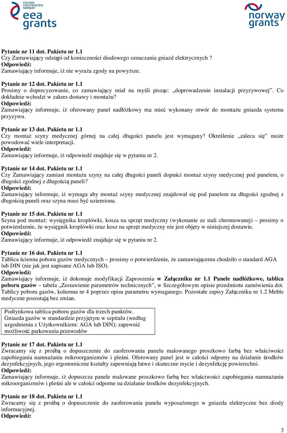 Zamawiający informuje, iż oferowany panel nadłóżkowy ma mieć wykonany otwór do montażu gniazda systemu przyzywu. Pytanie nr 13 dot. Pakietu nr 1.