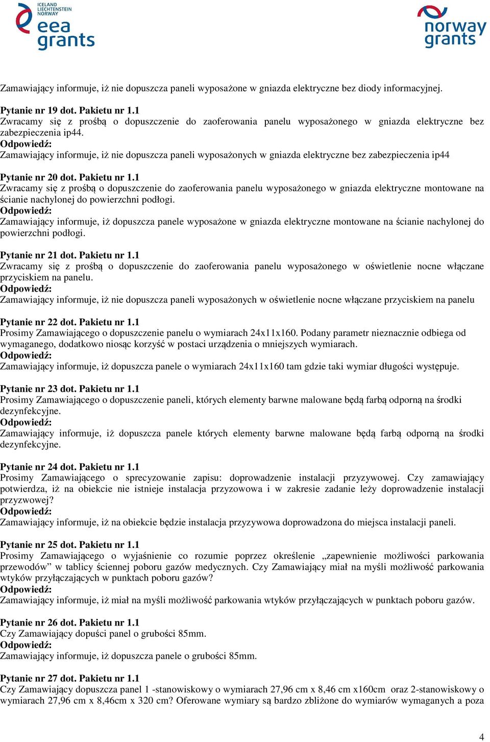 Zamawiający informuje, iż nie dopuszcza paneli wyposażonych w gniazda elektryczne bez zabezpieczenia ip44 Pytanie nr 20 dot. Pakietu nr 1.