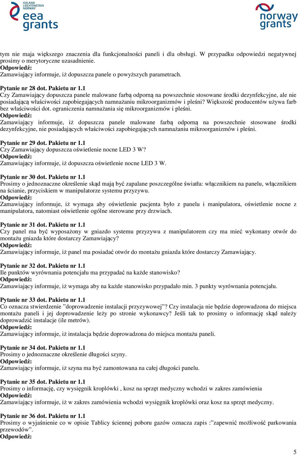 1 Czy Zamawiający dopuszcza panele malowane farbą odporną na powszechnie stosowane środki dezynfekcyjne, ale nie posiadającą właściwości zapobiegających namnażaniu mikroorganizmów i pleśni?