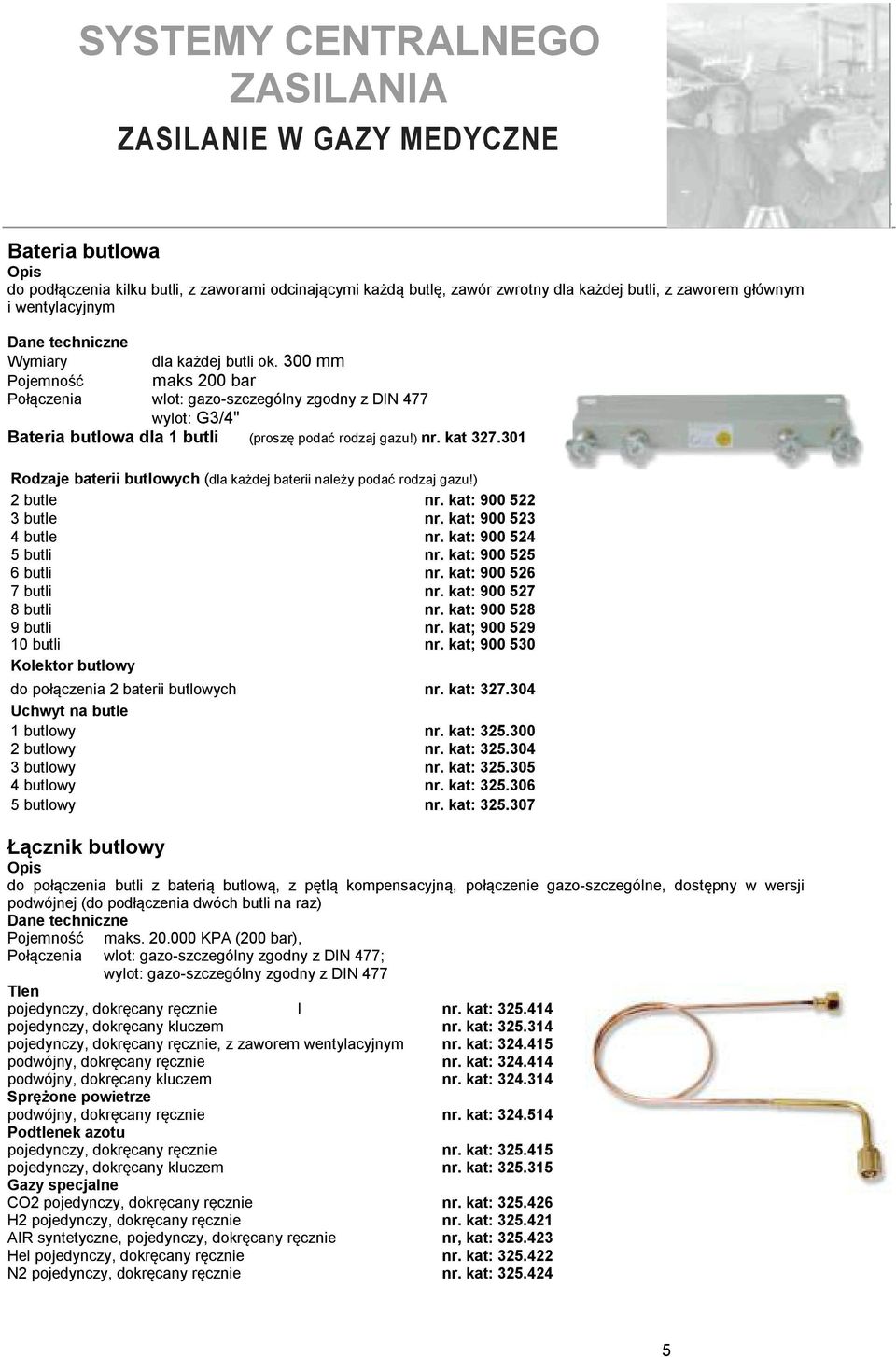 301 Rodzaje baterii butlowych (dla każdej baterii należy podać rodzaj gazu!) 2 butle nr. kat: 900 522 3 butle nr. kat: 900 523 4 butle nr. kat: 900 524 5 butli nr. kat: 900 525 6 butli nr.