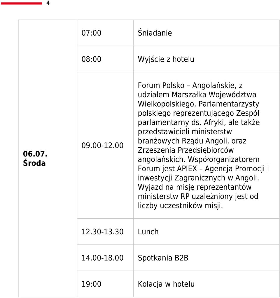 ds. Afryki, ale także przedstawicieli ministerstw branżowych Rządu Angoli, oraz Zrzeszenia Przedsiębiorców angolańskich.
