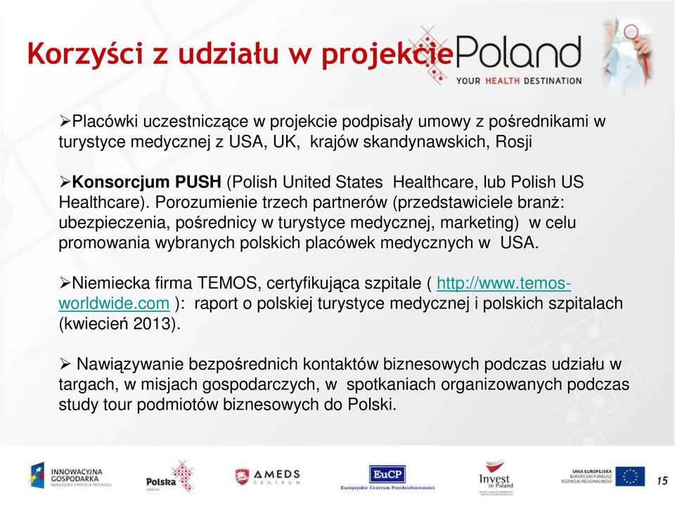 Porozumienie trzech partnerów (przedstawiciele branŝ: ubezpieczenia, pośrednicy w turystyce medycznej, marketing) w celu promowania wybranych polskich placówek medycznych w USA.