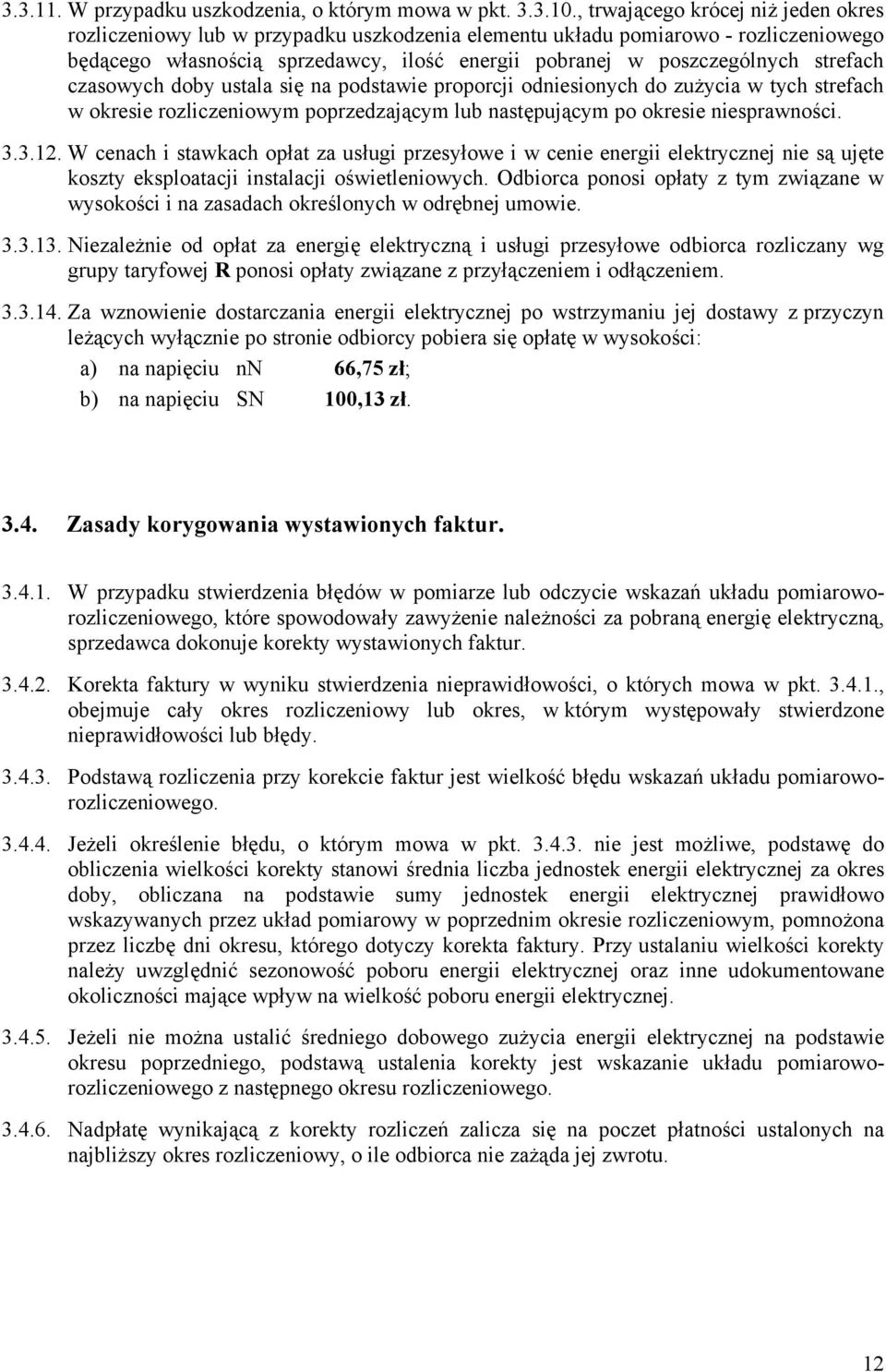 strefach czasowych doby ustala się na podstawie proporcji odniesionych do zużycia w tych strefach w okresie rozliczeniowym poprzedzającym lub następującym po okresie niesprawności. 3.3.12.