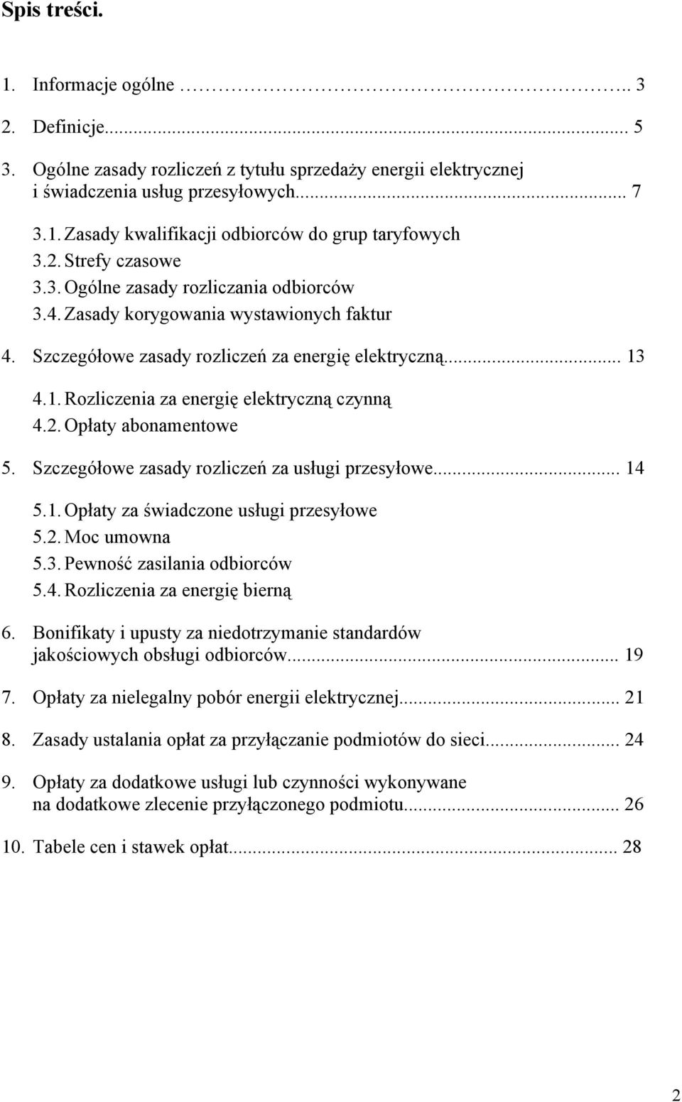 4.1. Rozliczenia za energię elektryczną czynną 4.2. Opłaty abonamentowe 5. Szczegółowe zasady rozliczeń za... 14 5.1. Opłaty za świadczone 5.2. Moc umowna 5.3. Pewność zasilania odbiorców 5.4. Rozliczenia za energię bierną 6.