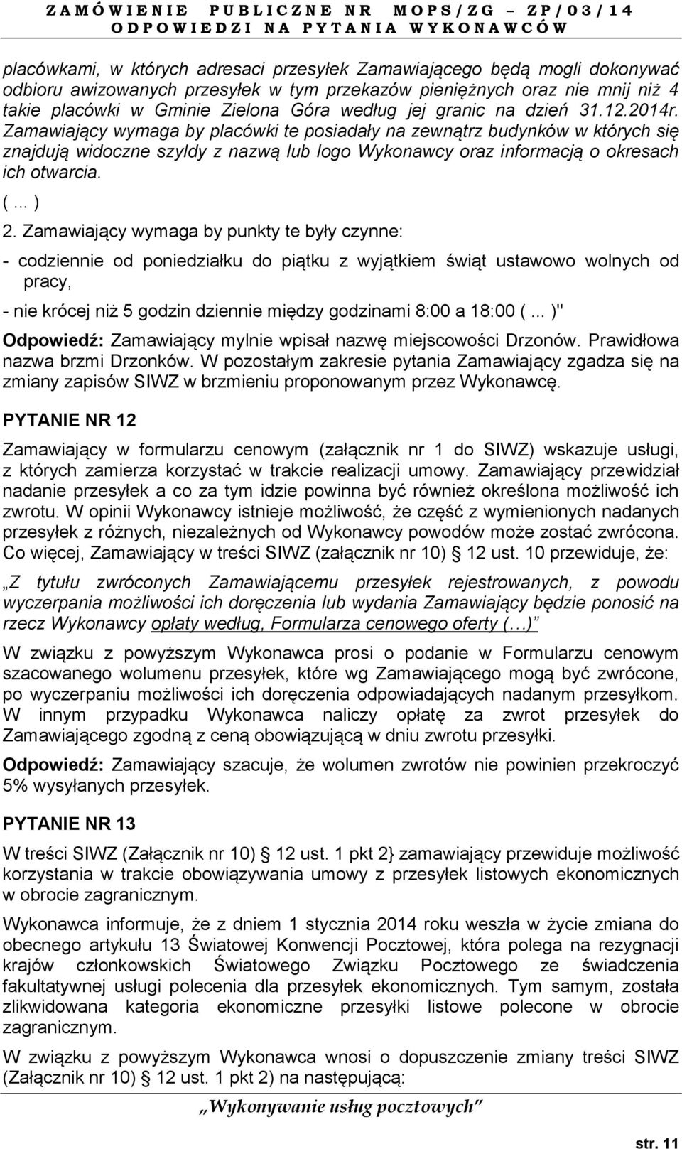 Zamawiający wymaga by placówki te posiadały na zewnątrz budynków w których się znajdują widoczne szyldy z nazwą lub logo Wykonawcy oraz informacją o okresach ich otwarcia. (... ) 2.
