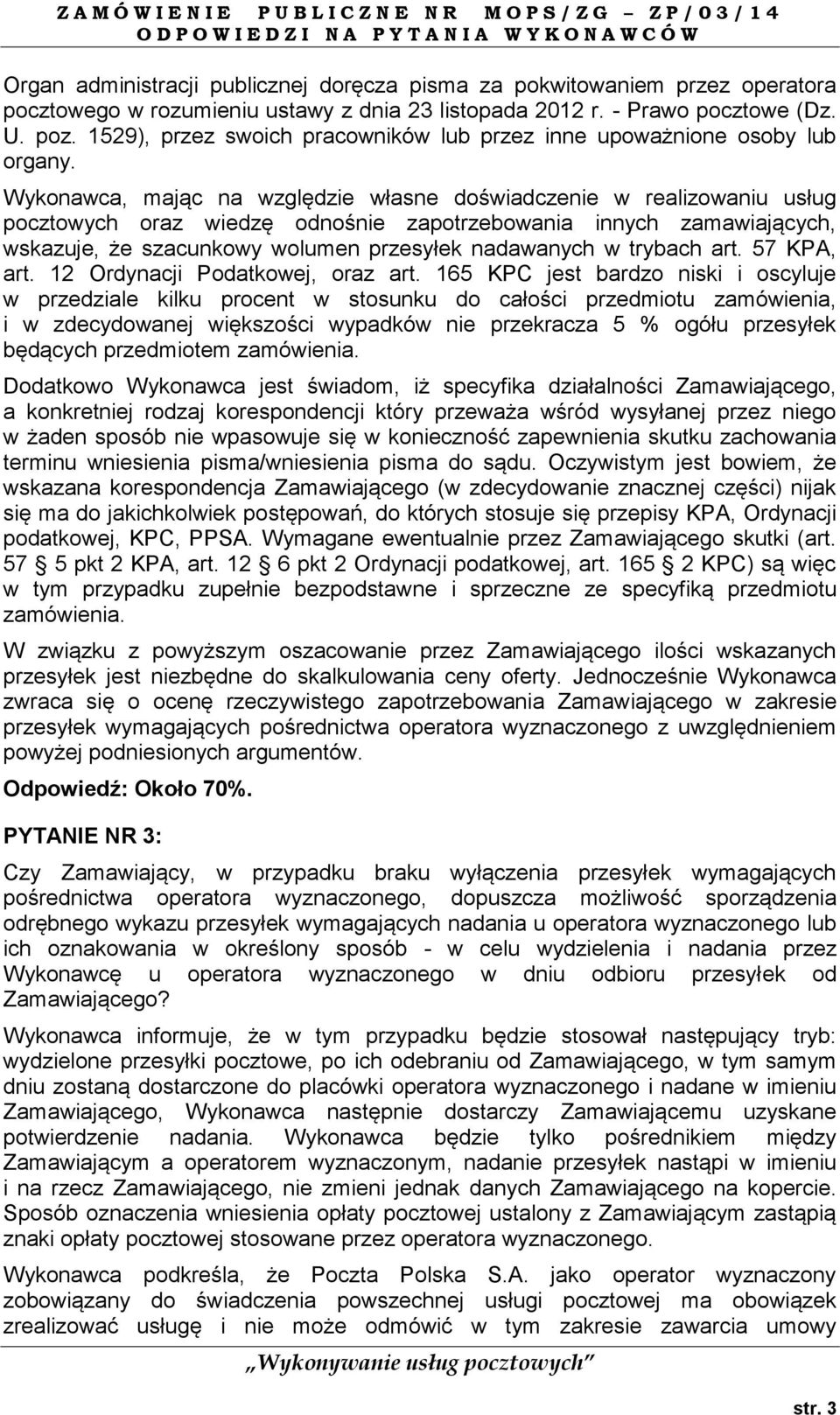 Wykonawca, mając na względzie własne doświadczenie w realizowaniu usług pocztowych oraz wiedzę odnośnie zapotrzebowania innych zamawiających, wskazuje, że szacunkowy wolumen przesyłek nadawanych w