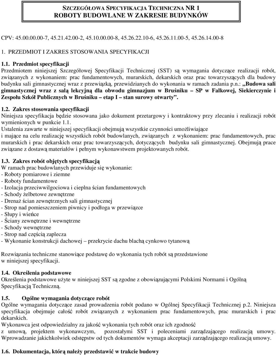 1. Przedmiot specyfikacji Przedmiotem niniejszej Szczegółowej Specyfikacji Technicznej (SST) są wymagania dotyczące realizacji robót, związanych z wykonaniem: prac fundamentowych, murarskich,