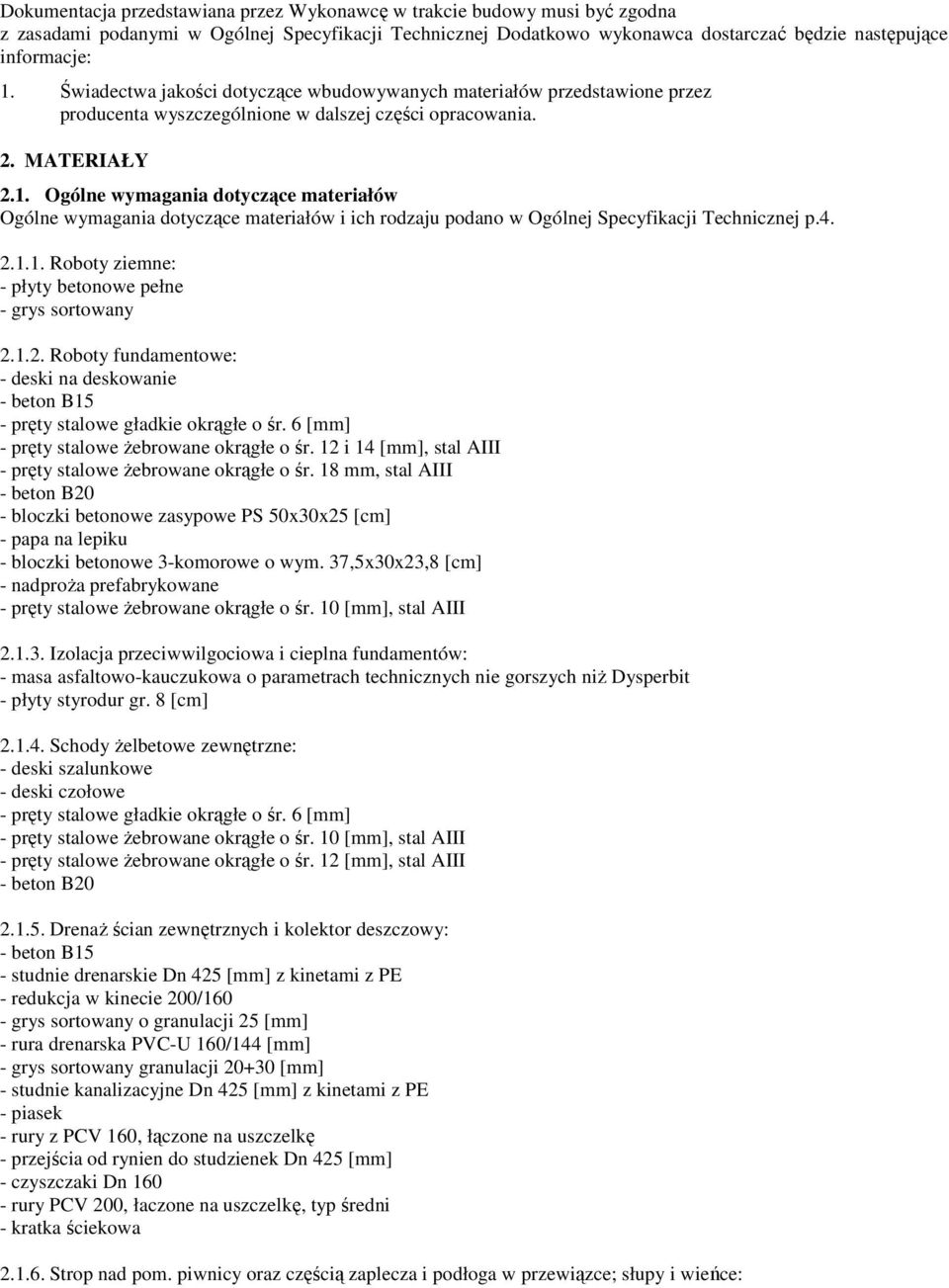 Ogólne wymagania dotyczące materiałów Ogólne wymagania dotyczące materiałów i ich rodzaju podano w Ogólnej Specyfikacji Technicznej p.4. 2.1.1. Roboty ziemne: - płyty betonowe pełne - grys sortowany 2.