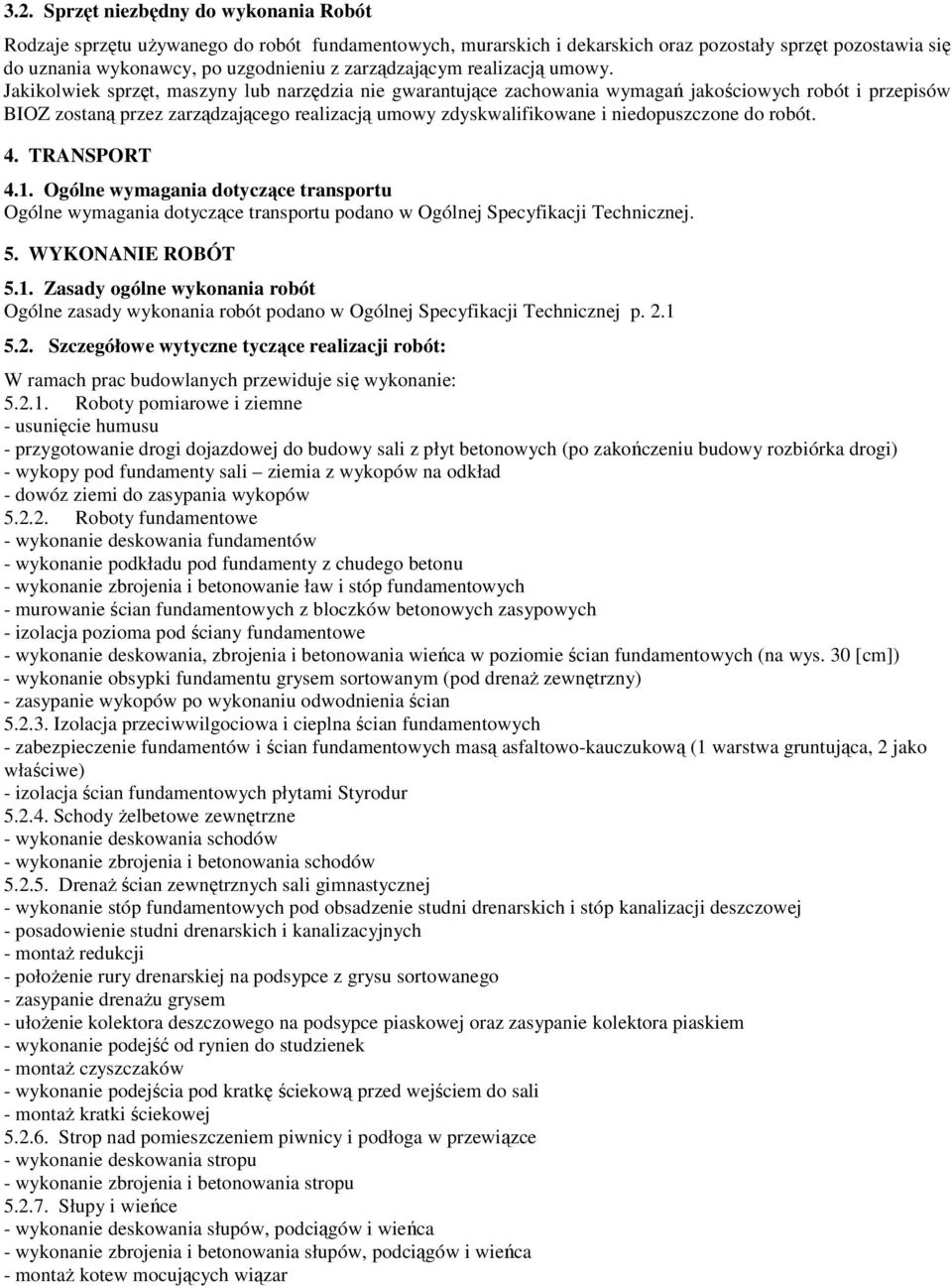 Jakikolwiek sprzęt, maszyny lub narzędzia nie gwarantujące zachowania wymagań jakościowych robót i przepisów BIOZ zostaną przez zarządzającego realizacją umowy zdyskwalifikowane i niedopuszczone do