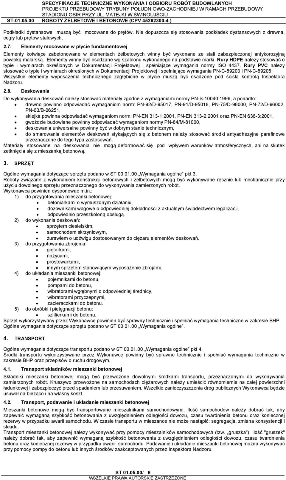 Elementy winny być osadzane wg szablonu wykonanego na podstawie marki. Rury HDPE należy stosować o typie i wymiarach określonych w Dokumentacji Projektowej i spełniające wymagania normy ISO 4437.