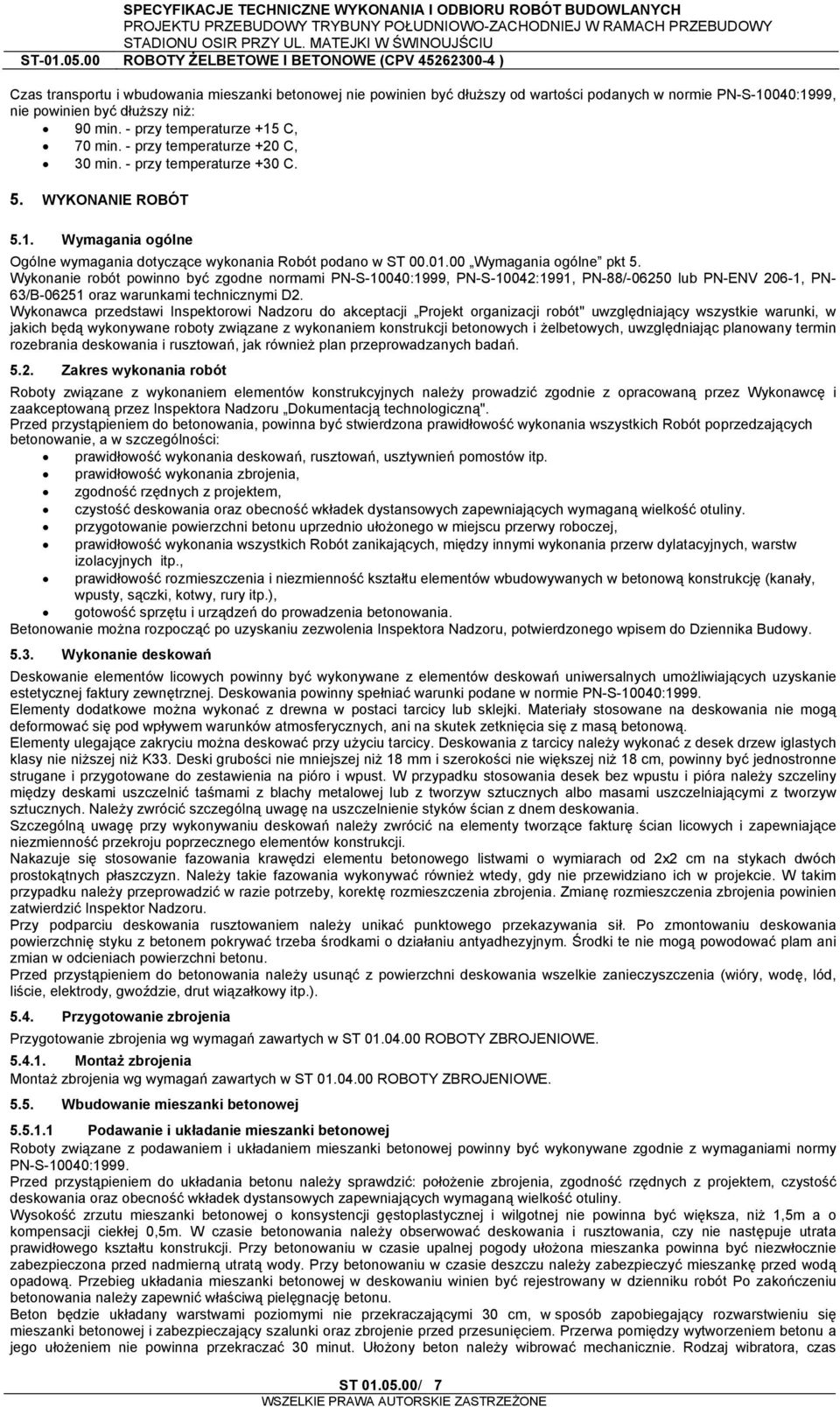 Wykonanie robót powinno być zgodne normami PN-S-10040:1999, PN-S-10042:1991, PN-88/-06250 lub PN-ENV 206-1, PN- 63/B-06251 oraz warunkami technicznymi D2.