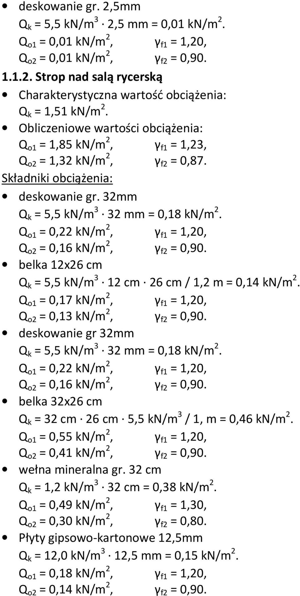 belka 12x26 cm Q k = 5,5 kn/m 3 12 cm 26 cm / 1,2 m = 0,14 kn/m 2. Q o1 = 0,17 kn/m 2, γ f1 = 1,20, Q o2 = 0,13 kn/m 2, γ f2 = 0,90. deskowanie gr 32mm Q k = 5,5 kn/m 3 32 mm = 0,18 kn/m 2.
