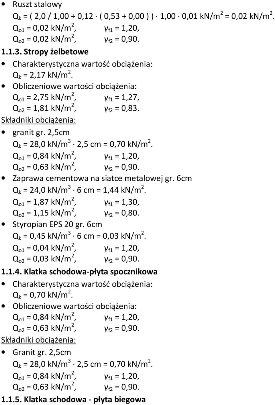 Zaprawa cementowa na siatce metalowej gr. 6cm Q k = 24,0 kn/m 3 6 cm = 1,44 kn/m 2. Q o1 = 1,87 kn/m 2, γ f1 = 1,30, Q o2 = 1,15 kn/m 2, γ f2 = 0,80. Styropian EPS 20 gr.