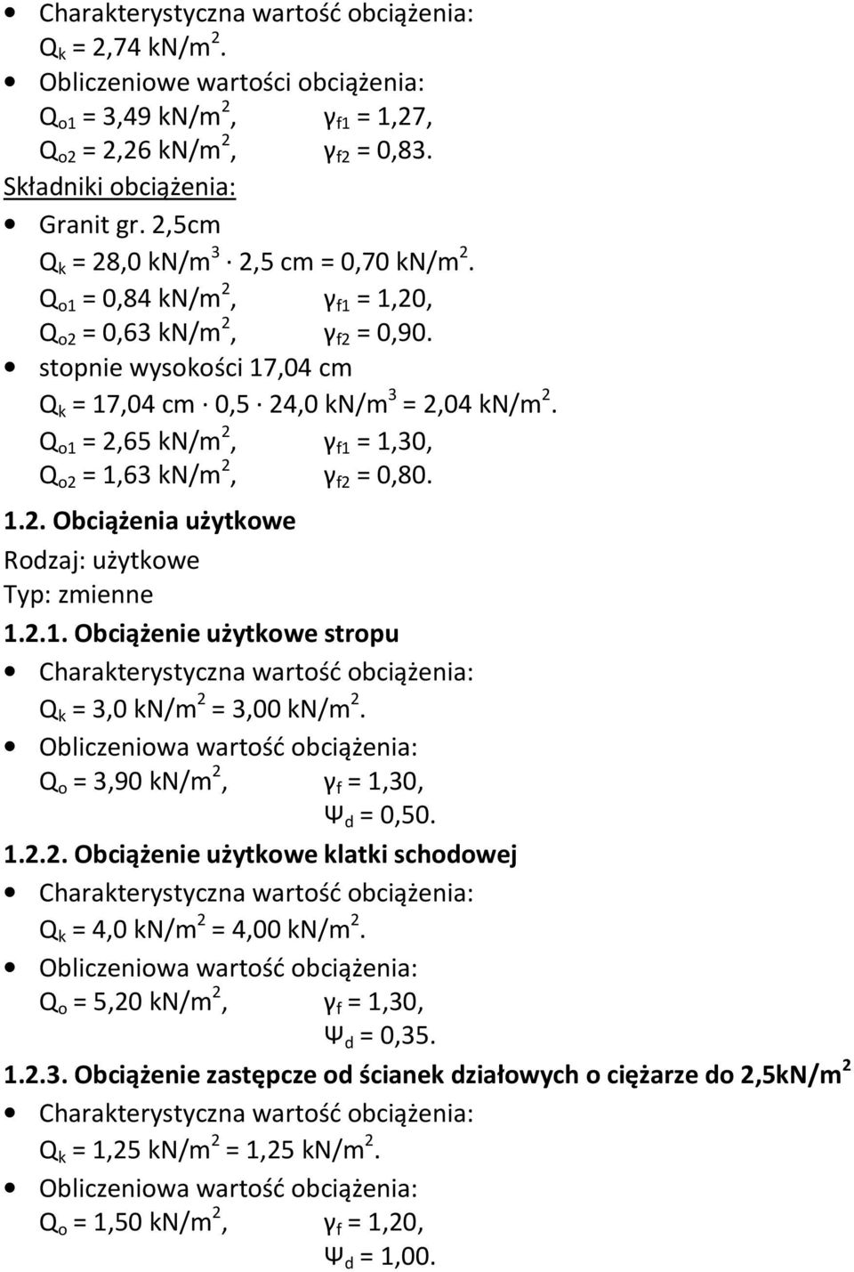 Q o1 = 2,65 kn/m 2, γ f1 = 1,30, Q o2 = 1,63 kn/m 2, γ f2 = 0,80. 1.2. Obciążenia użytkowe Rodzaj: użytkowe Typ: zmienne 1.2.1. Obciążenie użytkowe stropu Q k = 3,0 kn/m 2 = 3,00 kn/m 2.