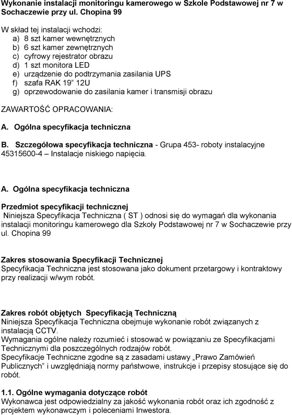 szafa RAK 19 12U g) oprzewodowanie do zasilania kamer i transmisji obrazu ZAWARTOŚĆ OPRACOWANIA: A. Ogólna specyfikacja techniczna B.