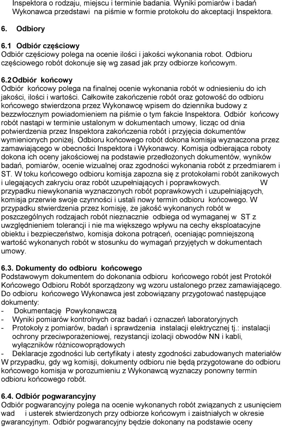 2 Odbiór końcowy Odbiór końcowy polega na finalnej ocenie wykonania robót w odniesieniu do ich jakości, ilości i wartości.