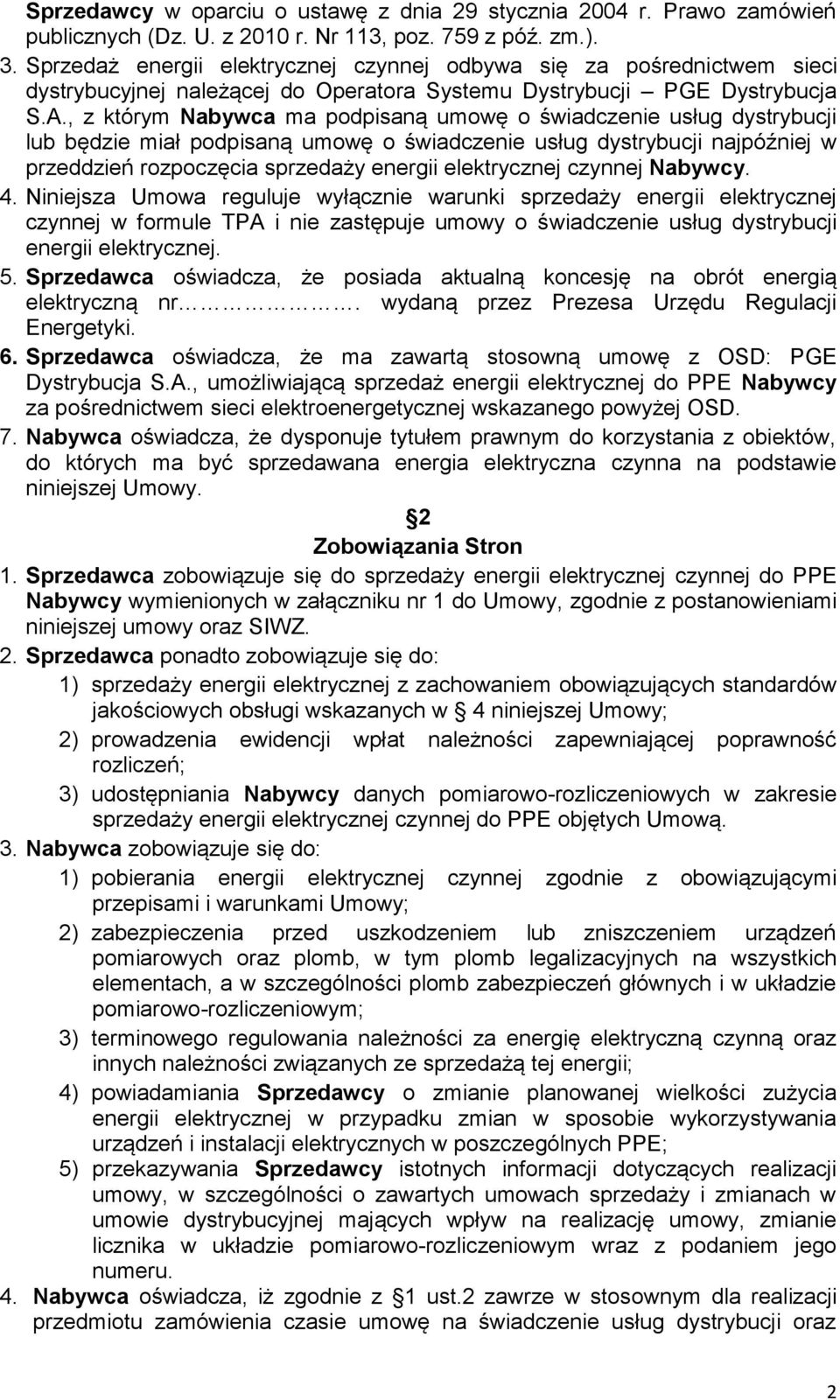 , z którym Nabywca ma podpisaną umowę o świadczenie usług dystrybucji lub będzie miał podpisaną umowę o świadczenie usług dystrybucji najpóźniej w przeddzień rozpoczęcia sprzedaży energii