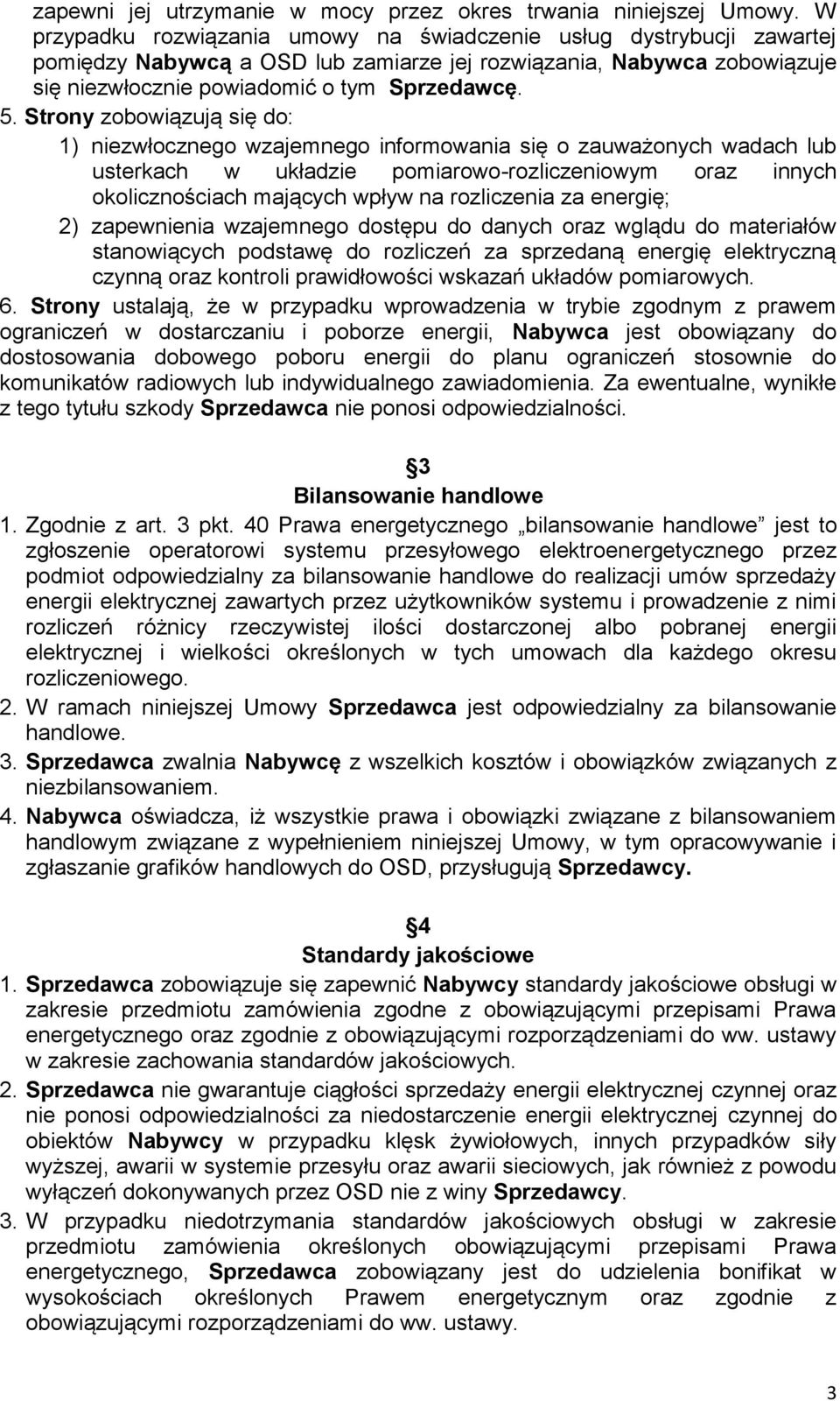 Strony zobowiązują się do: 1) niezwłocznego wzajemnego informowania się o zauważonych wadach lub usterkach w układzie pomiarowo-rozliczeniowym oraz innych okolicznościach mających wpływ na