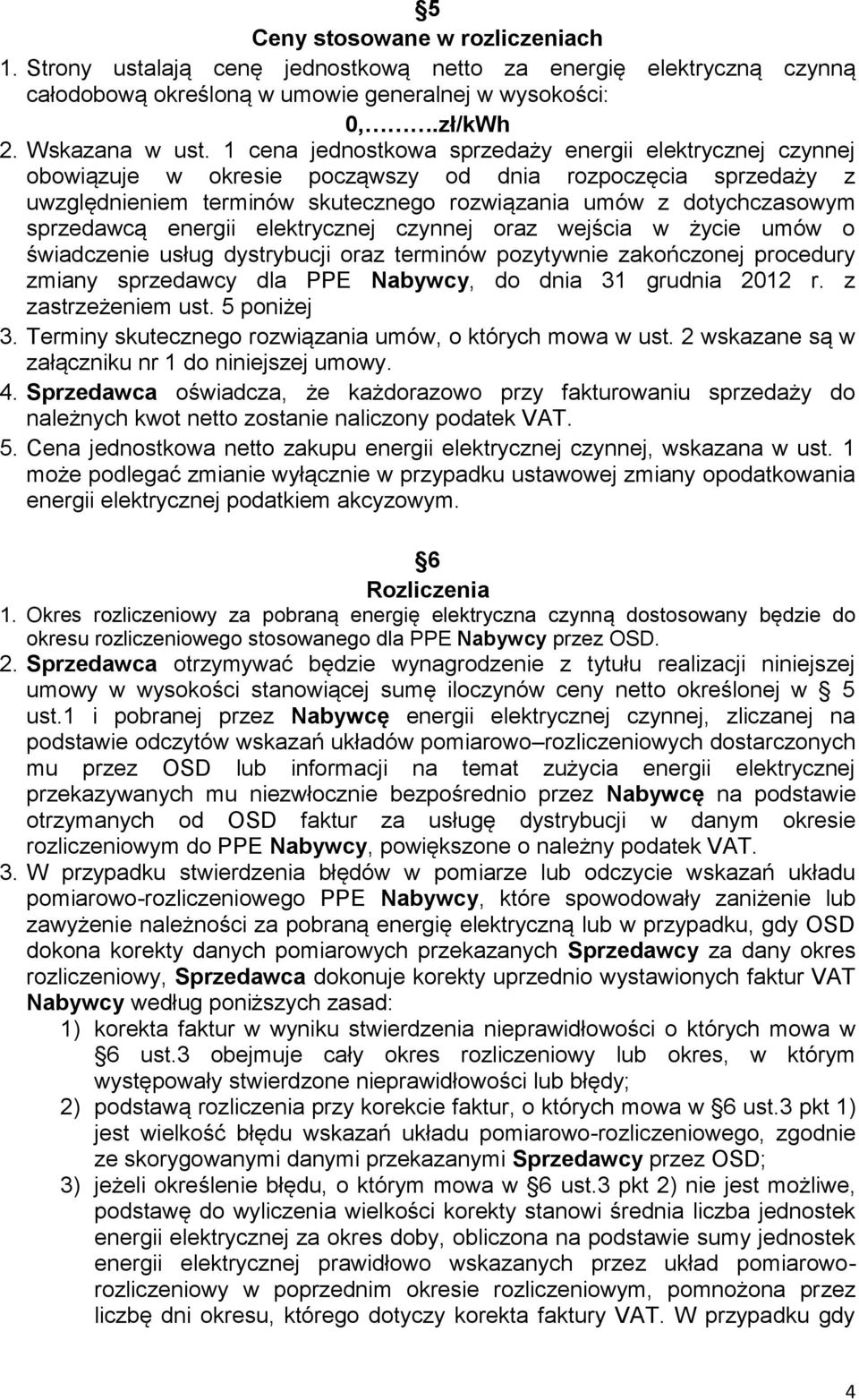 sprzedawcą energii elektrycznej czynnej oraz wejścia w życie umów o świadczenie usług dystrybucji oraz terminów pozytywnie zakończonej procedury zmiany sprzedawcy dla PPE Nabywcy, do dnia 31 grudnia