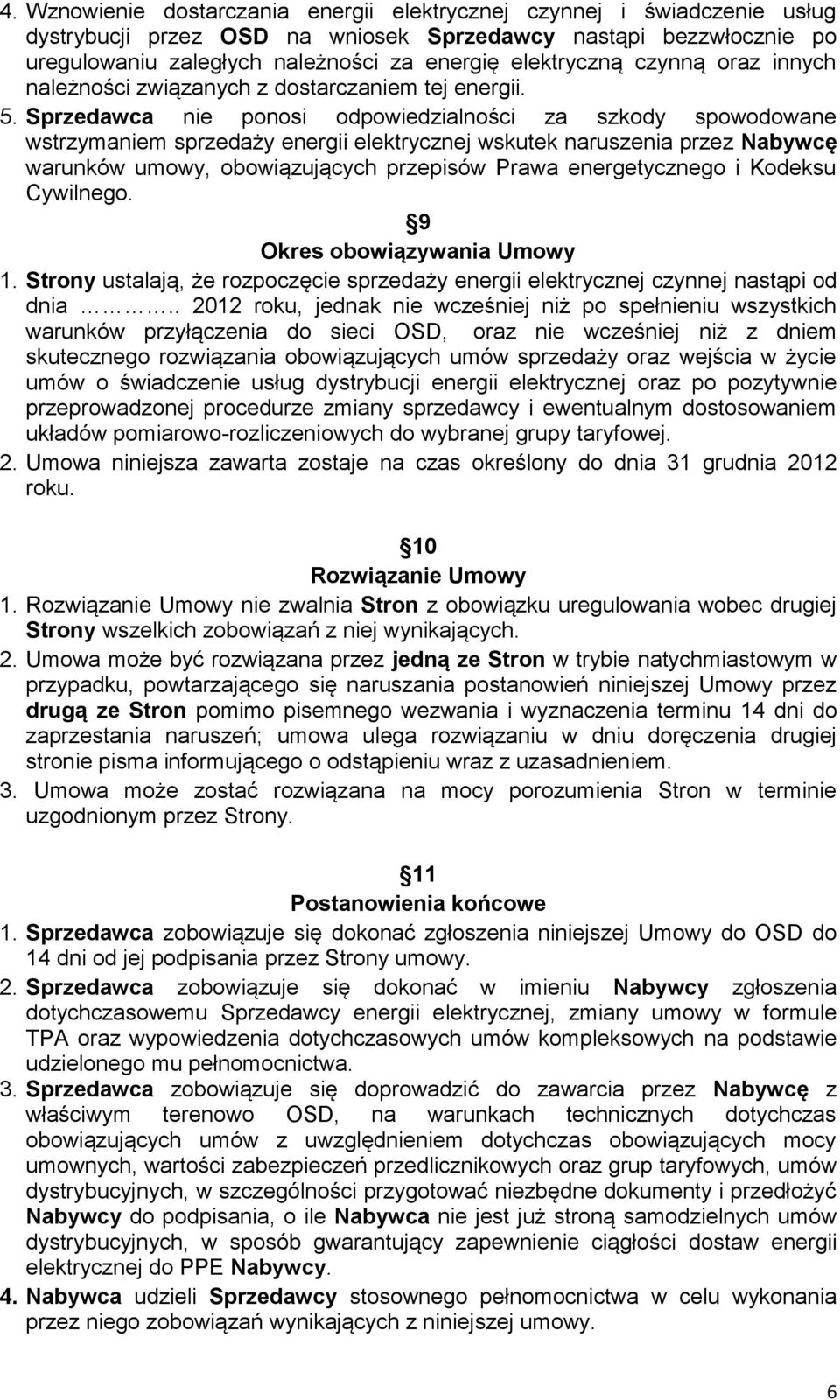 Sprzedawca nie ponosi odpowiedzialności za szkody spowodowane wstrzymaniem sprzedaży energii elektrycznej wskutek naruszenia przez Nabywcę warunków umowy, obowiązujących przepisów Prawa