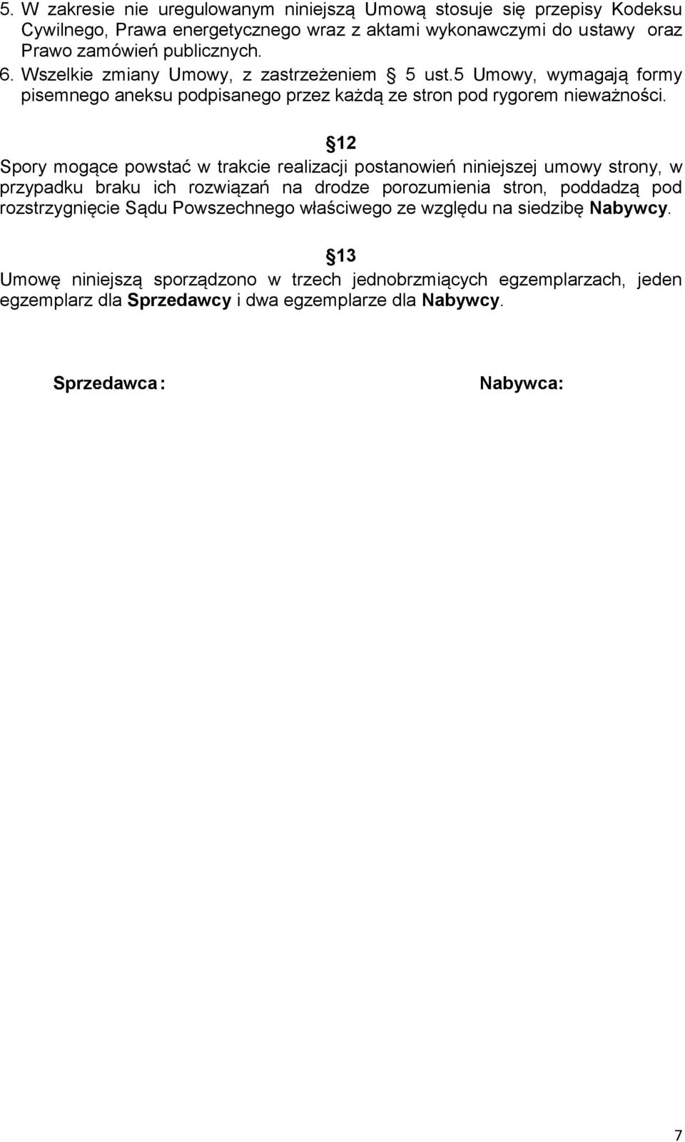12 Spory mogące powstać w trakcie realizacji postanowień niniejszej umowy strony, w przypadku braku ich rozwiązań na drodze porozumienia stron, poddadzą pod rozstrzygnięcie Sądu